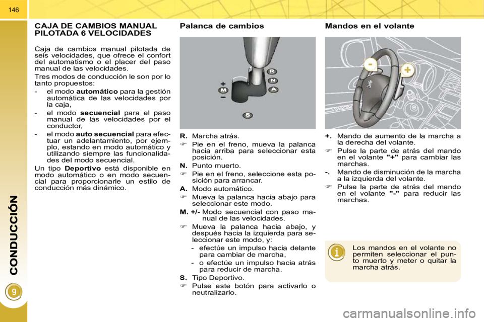 PEUGEOT 3008 2009.5.  Manual del propietario (in Spanish) 146
           CAJA DE CAMBIOS MANUAL PILOTADA 6 VELOCIDADES   Palanca de cambios 
  
R.   Marcha atrás. 
   
�    Pie  en  el  freno,  mueva  la  palanca 
hacia  arriba  para  seleccionar  esta  