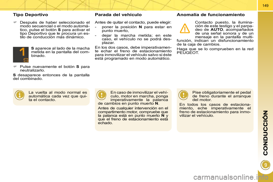 PEUGEOT 3008 2009.5. Manual del propietario (in Spanish) 149
Parada del vehículo Anomalía de funcionamiento
Contacto puesto, la ilumina-
ción de este testigo y el parpa-
deo de AUTO , acompañados
de una señal sonora y de un
mensaj PEUGEOT 3008 2009.5. Manual del propietario (in Spanish) 149
Parada del vehículo Anomalía de funcionamiento
Contacto puesto, la ilumina-
ción de este testigo y el parpa-
deo de AUTO , acompañados
de una señal sonora y de un
mensaj