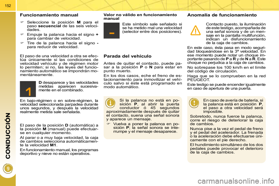 PEUGEOT 3008 2009.5.  Manual del propietario (in Spanish) 152
  Parada del vehículo 
 Antes  de  quitar  el  contacto,  puede  pa- 
sar  a  la  posición   P   o    N   para  estar  en 
punto muerto.  
 En  los  dos  casos,  eche  el  freno  de  es- 
tacion