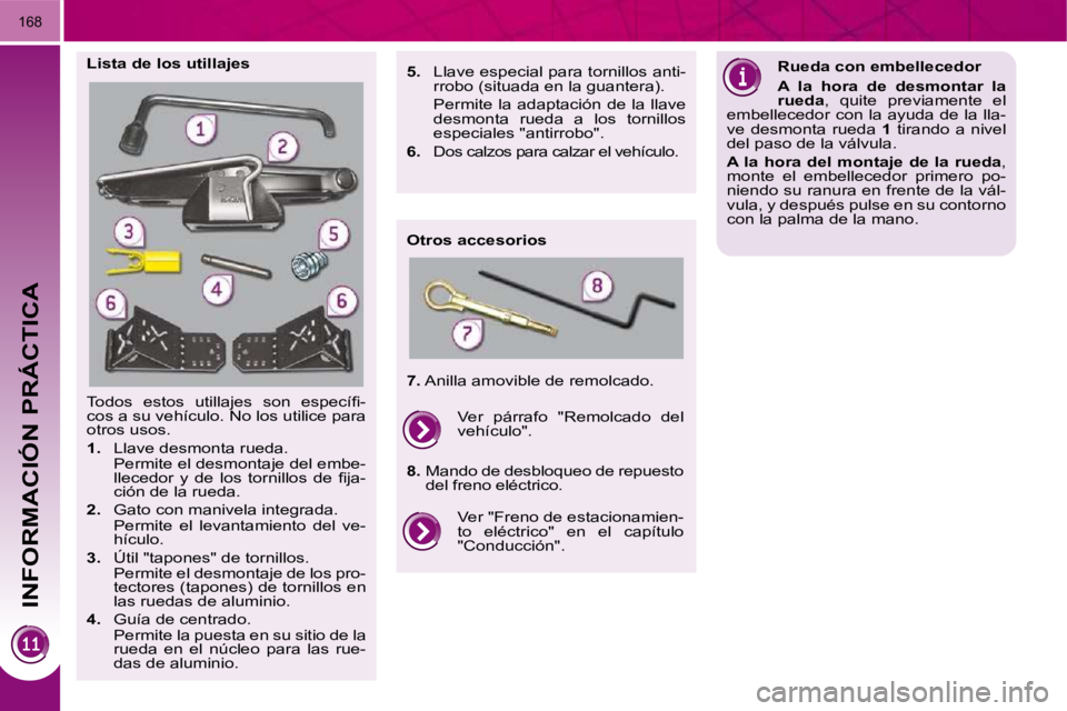 PEUGEOT 3008 2009.5.  Manual del propietario (in Spanish) INFORMACIÓN PRÁCTICA
168
� �T�o�d�o�s�  �e�s�t�o�s�  �u�t�i�l�l�a�j�e�s�  �s�o�n�  �e�s�p�e�c�í�ﬁ� �- 
�c�o�s� �a� �s�u� �v�e�h�í�c�u�l�o�.� �N�o� �l�o�s� �u�t�i�l�i�c�e� �p�a�r�a� 
otros usos. 