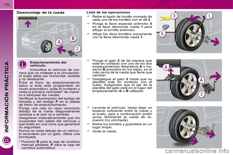 PEUGEOT 3008 2009.5.  Manual del propietario (in Spanish) INFORMACIÓN PRÁCTICA
170
  Estacionamiento del  
vehículo.  
� �I�n�m�o�v�i�l�i�c�e�  �e�l�  �v�e�h�í�c�u�l�o�  �d�e�  �m�a�-
�n�e�r�a� �q�u�e� �n�o� �m�o�l�e�s�t�e� �a� �l�a� �c�i�r�c�u�l�a�c�i�
