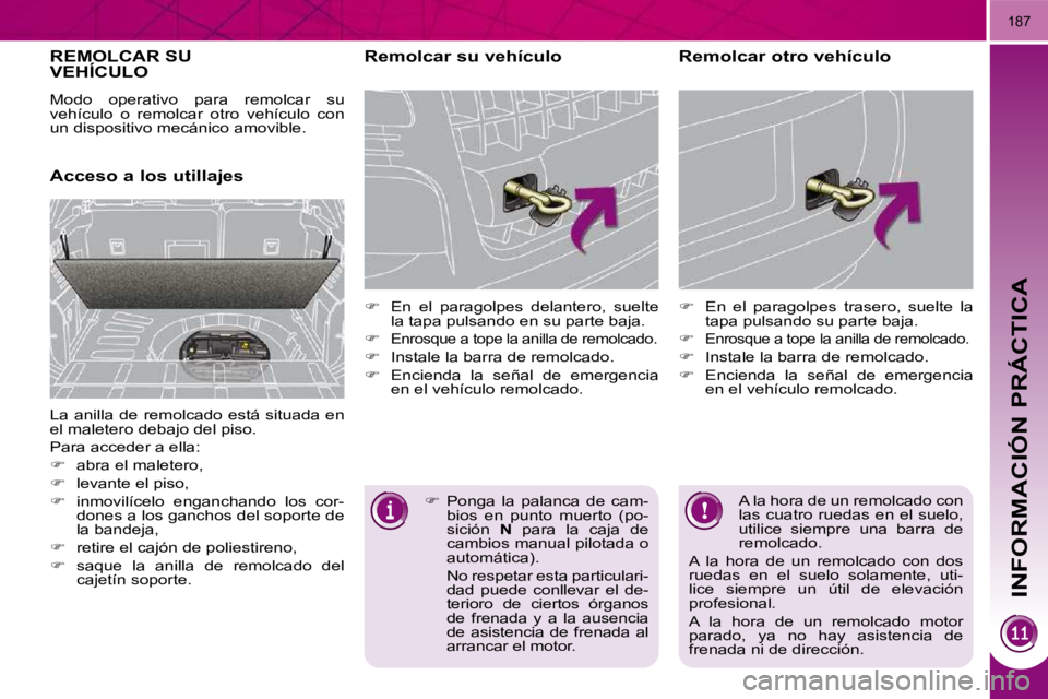 PEUGEOT 3008 2009.5.  Manual del propietario (in Spanish) INFORMACIÓN PRÁCTICA
187
     REMOLCAR SUVEHÍCULO 
  Acceso a los utillajes   Remolcar su vehículo  
   
� � �  �E�n�  �e�l�  �p�a�r�a�g�o�l�p�e�s�  �d�e�l�a�n�t�e�r�o�,�  �s�u�e�l�t�e� 
la tap