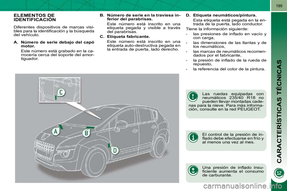 PEUGEOT 3008 2009.5.  Manual del propietario (in Spanish) CARACTERÍSTICAS TÉCNICAS
199
                   ELEMENTOS DE IDENTIFICACIÓN 
 Diferentes  dispositivos  de  marcas  visi- 
�b�l�e�s� �p�a�r�a� �l�a� �i�d�e�n�t�i�ﬁ� �c�a�c�i�ó�n� �y� �l�a� �b�ú