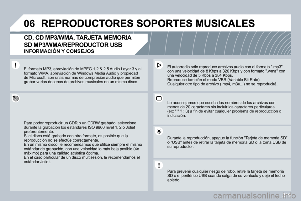 PEUGEOT 3008 2009.5.  Manual del propietario (in Spanish) 219
06
  CD, CD MP3/WMA, TARJETA MEMORIA 
SD MP3/WMA/REPRODUCTOR USB  
INFORMACIÓN Y CONSEJOS 
 Para poder reproducir un CDR o un CDRW grabado, sedo, seleccione durante la grabación los estándares 