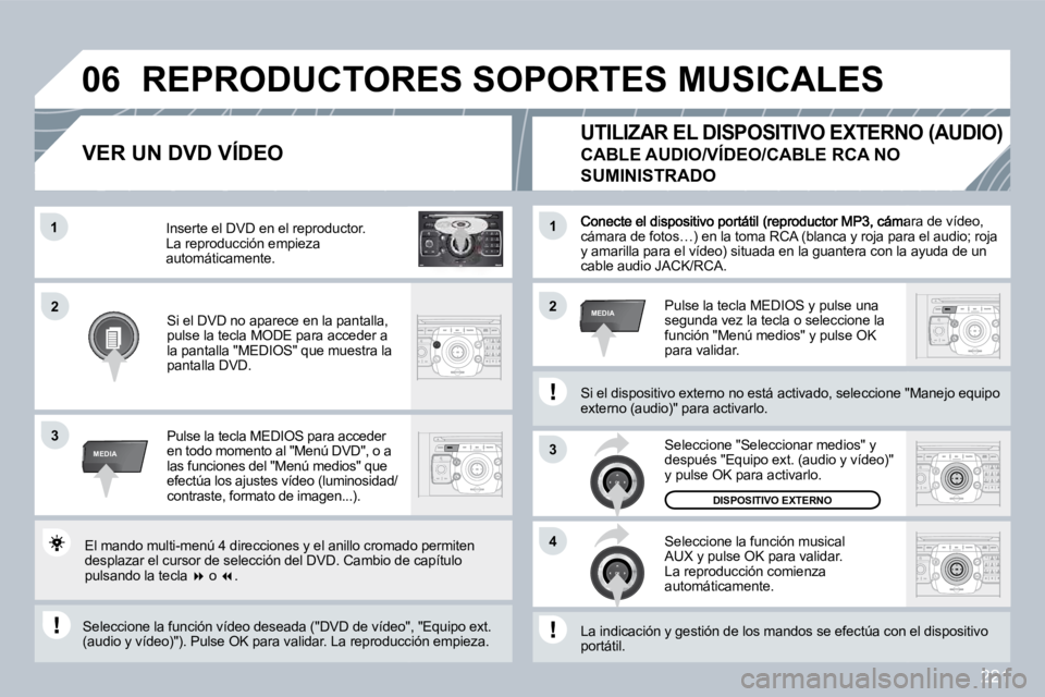 PEUGEOT 3008 2009.5.  Manual del propietario (in Spanish) 221
2
ABC 3
DEF
5
JKL
4
GHI 6
MNO
8
TUV
7
PQRS 9
WXYZ
0
* #
1
RADIO MEDIA
NAV ESC TRAFFIC
SETUP
ADDR BOOK1
3
4
06
22
3
MEDIA
1
MEDIA
ámara de vídeo, cámara de fotos…) en la toma RCA (blanca y roj