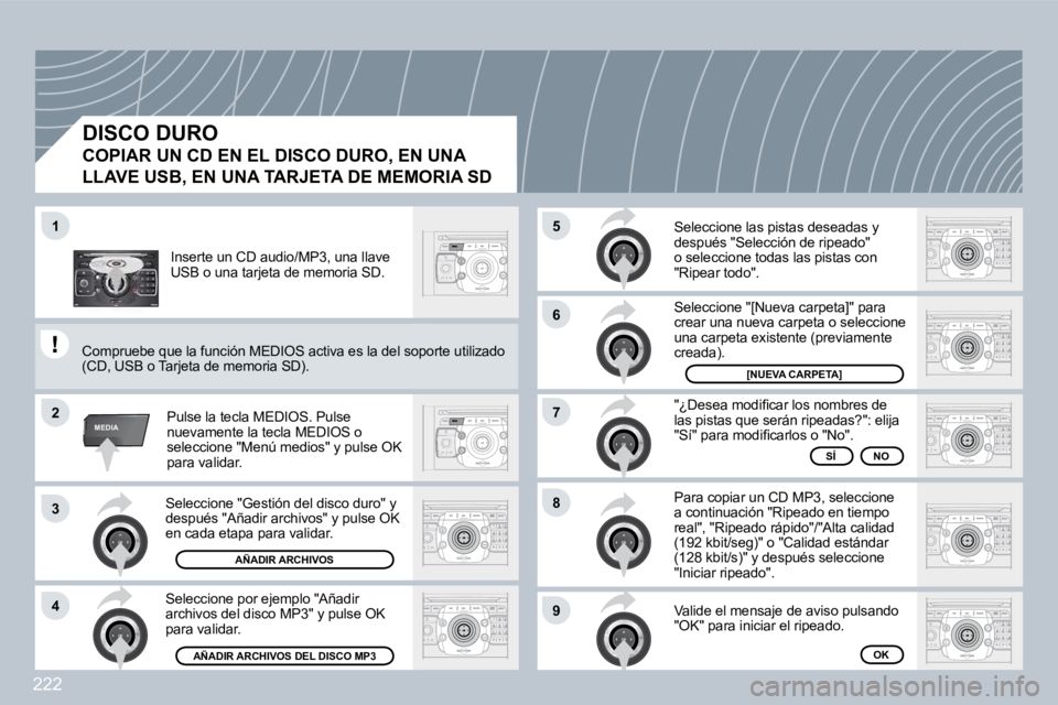 PEUGEOT 3008 2009.5.  Manual del propietario (in Spanish) 222
2
ABC 3
DEF
5
JKL
4
GHI 6
MNO
8
TUV
7
PQRS 9
WXYZ
0
* #
1
RADIO MEDIA
NAV ESC TRAFFIC
SETUP
ADDR BOOK
1
2
3
4
5
6
�7
8
9
MEDIA
 Seleccione "Gestión del disco duro" y después "Añadir archivos" y