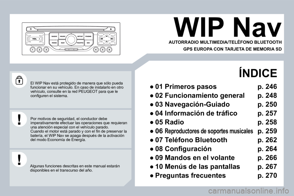 PEUGEOT 3008 2009.5.  Manual del propietario (in Spanish)  El WIP Nav está protegido de manera que sólo pueda funcionar en su vehículo. En caso de instalarlo en otro vehículo, consulte en la red PEUGEOT para que le �c�o�n�ﬁ� �g�u�r�e�n� �e�l� �s�i�s�t�