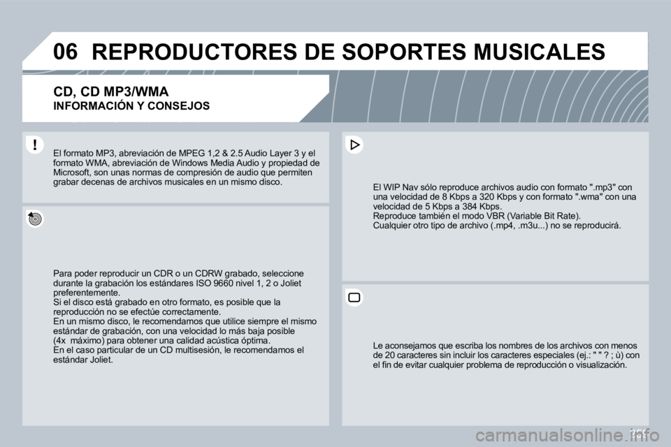 PEUGEOT 3008 2009.5.  Manual del propietario (in Spanish) 259
06     REPRODUCTORES DE SOPORTES MUSICALES 
  CD, CD MP3/WMA  
INFORMACIÓN Y CONSEJOS 
 Para poder reproducir un CDR o un CDRW grabado, sedo, seleccione durante la grabación los estándares ISO 