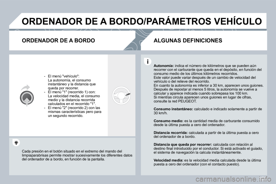 PEUGEOT 3008 2009.5.  Manual del propietario (in Spanish) 265
 ORDENADOR DE A BORDO/PARÁMETROS VEHÍCULO 
  ORDENADOR DE A BORDO 
   -   El menú "vehículo":    La autonomía, el consumo instantáneo y la distancia que queda por recorrer.   -   El menú "1