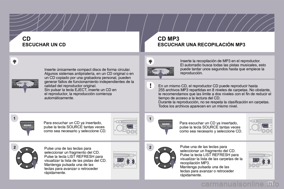 PEUGEOT 3008 2009.5.  Manual del propietario (in Spanish) 279
�1�1
�2�2
�1�1
�2�2
� �I�n�s�e�r�t�e� �ú�n�i�c�a�m�e�n�t�e� �c�o�m�p�a�c�t� �d�i�s�c�s� �d�e� �f�o�r�m�a� �c�i�r�c�u�l�a�r�.� � �A�l�g�u�n�o�s� �s�i�s�t�e�m�a�s� �a�n�t�i�p�i�r�a�t�e�r�í�a�,� �e
