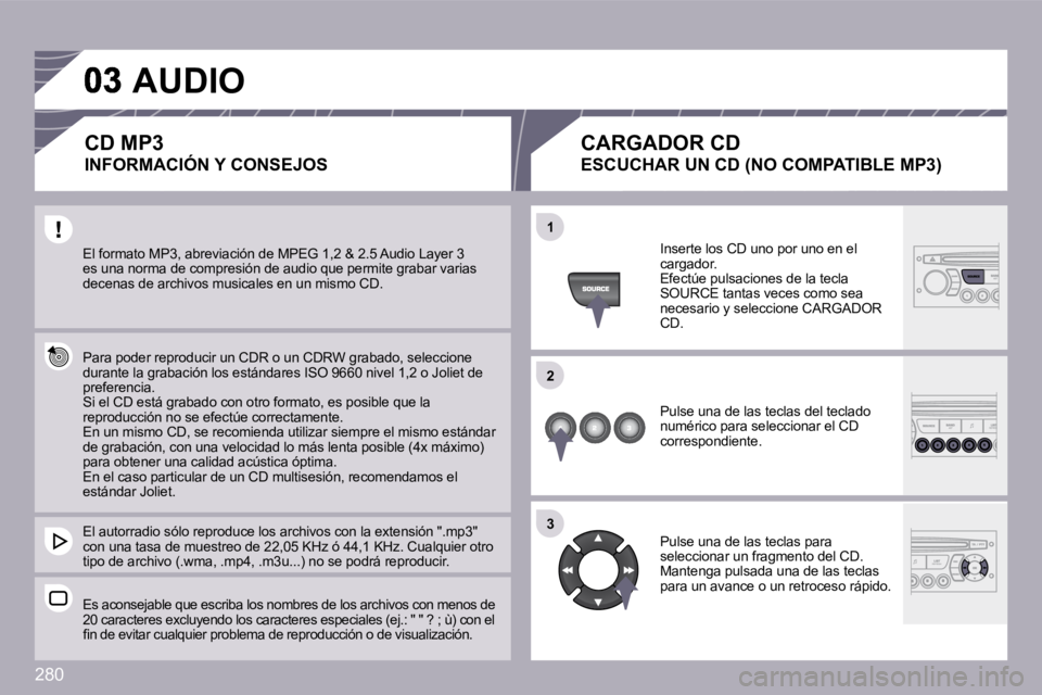PEUGEOT 3008 2009.5.  Manual del propietario (in Spanish) 280
�1�1
�2�2
�3�3
� �E�l� �f�o�r�m�a�t�o� �M�P�3�,� �a�b�r�e�v�i�a�c�i�ó�n� �d�e� �M�P�E�G� �1�,�2� �&� �2�.�5� �A�u�d�i�o� �L�a�y�e�r� �3� �e�s� �u�n�a� �n�o�r�m�a� �d�e� �c�o�m�p�r�e�s�i�ó�n� �d�