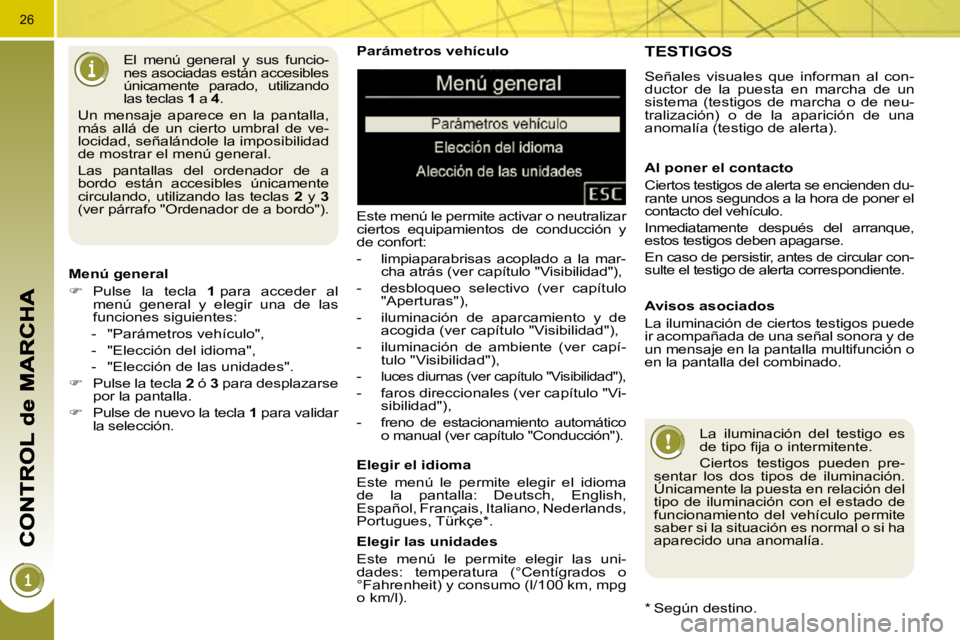 PEUGEOT 3008 2009.5.  Manual del propietario (in Spanish) 26
  Parámetros vehículo  
 Este menú le permite activar o neutralizar  
ciertos  equipamientos  de  conducción  y 
de confort:  
   -   limpiaparabrisas  acoplado  a  la  mar-cha atrás (ver cap