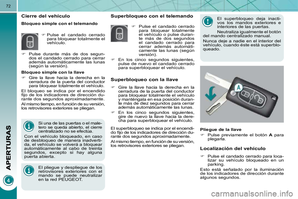 PEUGEOT 3008 2009.5.  Manual del propietario (in Spanish) 72
  Localización del vehículo 
   
�    Pulse el candado cerrado para loca-
lizar  su  vehículo  bloqueado  en  un  
parking.  
 Esto  está  señalado  por  la  iluminación 
de los indicadore