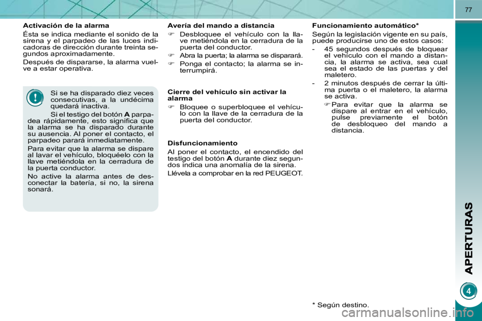 PEUGEOT 3008 2009.5.  Manual del propietario (in Spanish) 77
  Activación de la alarma  
 Ésta se indica mediante el sonido de la  
sirena  y  el  parpadeo  de  las  luces  indi-
cadoras de dirección durante treinta se-
gundos aproximadamente.  
 Después