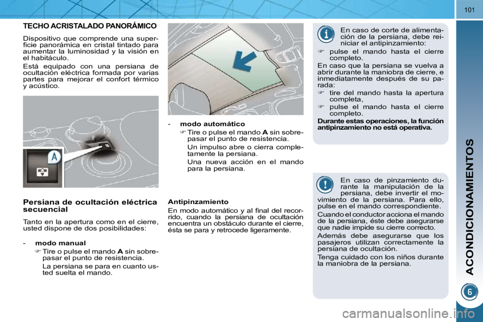 PEUGEOT 3008 2009.5.  Manual del propietario (in Spanish) ACONDICIONAMIENTOS
101
             TECHO ACRISTALADO PANORÁMICO 
 Dispositivo  que  comprende  una  super- 
�ﬁ� �c�i�e�  �p�a�n�o�r�á�m�i�c�a�  �e�n�  �c�r�i�s�t�a�l�  �t�i�n�t�a�d�o�  �p�a�r�a� 