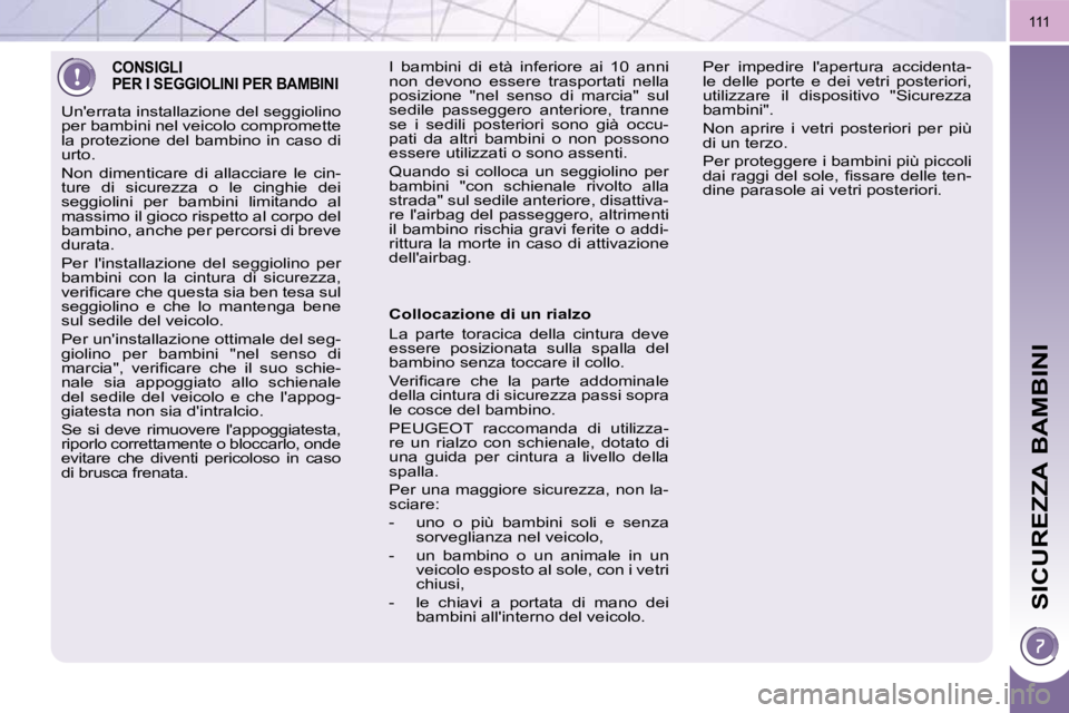 PEUGEOT 3008 2009.5.  Manuale duso (in Italian) SICUREZZA BAMBINI
111
 CONSIGLI PER I SEGGIOLINI PER BAMBINI 
� �U�n�'�e�r�r�a�t�a� �i�n�s�t�a�l�l�a�z�i�o�n�e� �d�e�l� �s�e�g�g�i�o�l�i�n�o�  
per bambini nel veicolo compromette 
la protezione d