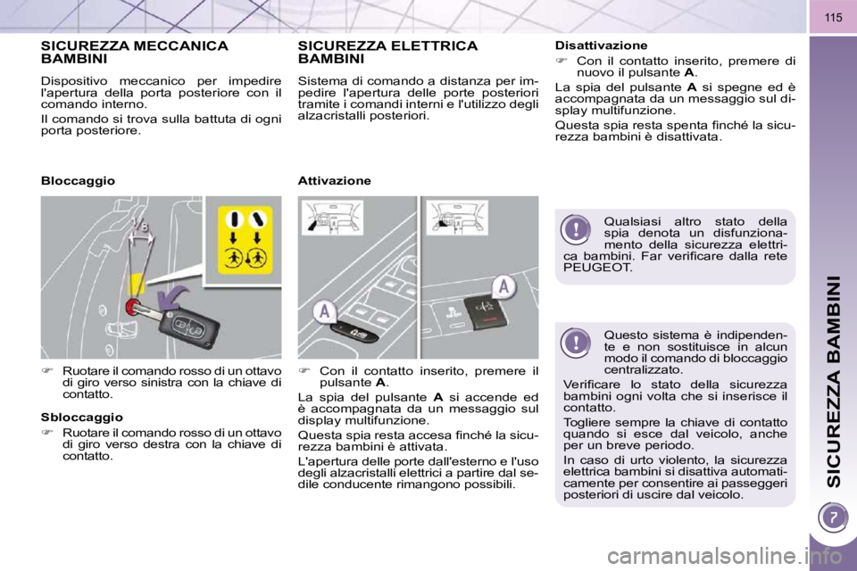 PEUGEOT 3008 2009.5.  Manuale duso (in Italian) SICUREZZA BAMBINI
�1�1�5
 Questo  sistema  è  indipenden- 
te  e  non  sostituisce  in  alcun 
modo il comando di bloccaggio 
�c�e�n�t�r�a�l�i�z�z�a�t�o�.� 
� �V�e�r�i�ﬁ� �c�a�r�e�  �l�o�  �s�t�a�t