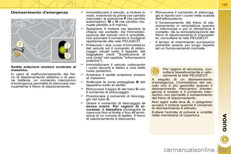 PEUGEOT 3008 2009.5. Manuale duso (in Italian) 133
Disinserimento demergenza
Per ragioni di sicurezza, con-
sultare tassativamente e velo-
cemente la rete PEUGEOT.
A seguito di un disinserimento
d’emergenza, l’immobilizzo de PEUGEOT 3008 2009.5. Manuale duso (in Italian) 133
Disinserimento demergenza
Per ragioni di sicurezza, con-
sultare tassativamente e velo-
cemente la rete PEUGEOT.
A seguito di un disinserimento
d’emergenza, l’immobilizzo de
