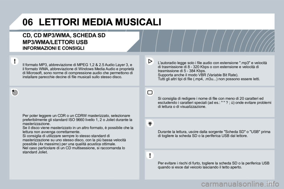 PEUGEOT 3008 2009.5.  Manuale duso (in Italian) �2�1�9
�0�6
  CD, CD MP3/WMA, SCHEDA SD
MP3/WMA/LETTORI USB  
INFORMAZIONI E CONSIGLI 
 Per poter leggere un CDR o un CDRW masterizzato, seato, selezionare �p�r�e�f�e�r�i�b�i�l�m�e�n�t�e� �g�l�i� �s�t