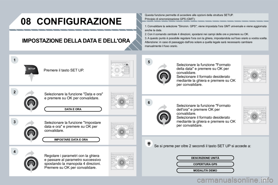 PEUGEOT 3008 2009.5.  Manuale duso (in Italian) 229
5
�6
SETUP
1
2
3
4
08CONFIGURAZIONE 
  IMPOSTAZIONE DELLA DATA E DELLORA 
 Regolare i parametri con la ghiera e passare al parametro successivo spostando la manopola 4 direzioni.  Premere su OK p