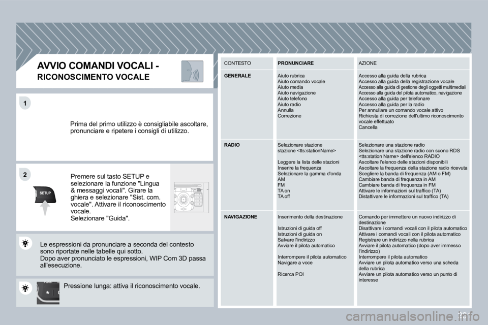 PEUGEOT 3008 2009.5.  Manuale duso (in Italian) �2�3�1
TU
PQRS
0
*
11
SETUP
22
 Prima del primo utilizzo è consigliabile ascoltare , pronunciare e ripetere i consigli di utilizzo. 
 Premere sul tasto SETUP e selezionare la funzione "Lingua �&� �m�
