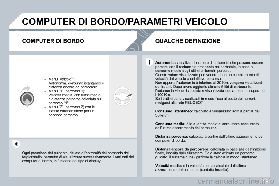 PEUGEOT 3008 2009.5.  Manuale duso (in Italian) 265
 COMPUTER DI BORDO/PARAMETRI VEICOLO 
  COMPUTER DI BORDO 
   -   Menu "veicolo" :    Autonomia, consumo istantaneo e distanza ancora da percorrere.   -   Menu "1" (percorso 1):    Velocità media