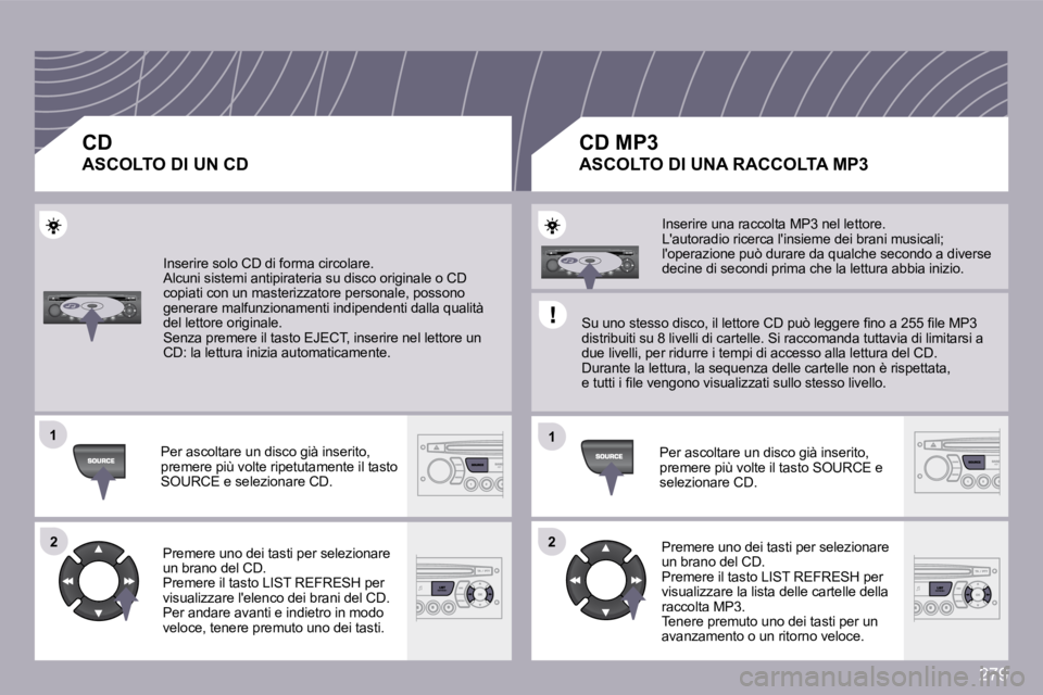 PEUGEOT 3008 2009.5.  Manuale duso (in Italian) 279
�1�1
�2�2
�1�1
�2�2
� �I�n�s�e�r�i�r�e� �s�o�l�o� �C�D� �d�i� �f�o�r�m�a� �c�i�r�c�o�l�a�r�e�.� � �A�l�c�u�n�i� �s�i�s�t�e�m�i� �a�n�t�i�p�i�r�a�t�e�r�i�a� �s�u� �d�i�s�c�o� �o�r�i�g�i�n�a�l�e� �o