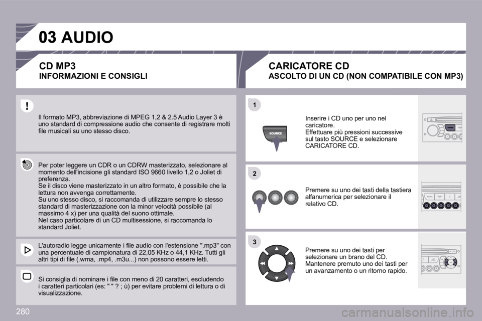 PEUGEOT 3008 2009.5.  Manuale duso (in Italian) �2�8�0
�1�1
�2�2
�3�3
� �I�l� �f�o�r�m�a�t�o� �M�P�3�,� �a�b�b�r�e�v�i�a�z�i�o�n�e� �d�i� �M�P�E�G� �1�,�2� �&� �2�.�5� �A�u�d�i�o� �L�a�y�e�r� �3� �è� �u�n�o� �s�t�a�n�d�a�r�d� �d�i� �c�o�m�p�r�e�s�