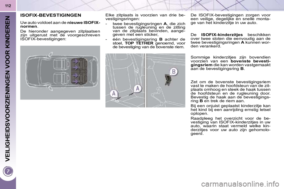 PEUGEOT 3008 2009.5.  Instructieboekje (in Dutch) VEILIGHEIDSVOORZIENINGEN VOOR KINDEREN
           ISOFIX-BEVESTIGINGEN 
 Uw auto voldoet aan de  nieuwe ISOFIX-
normen    . 
 De  hieronder  aangegeven  zitplaatsen  
zijn  uitgerust  met  de  voorges