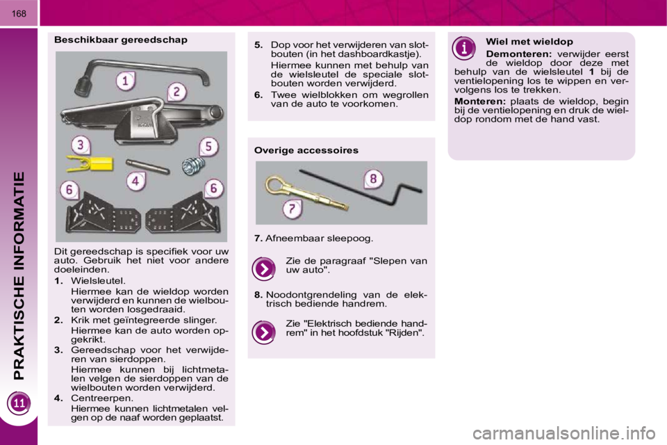 PEUGEOT 3008 2009.5.  Instructieboekje (in Dutch) PRAKTISCHE INFORMATIE
168
� �D�i�t� �g�e�r�e�e�d�s�c�h�a�p� �i�s� �s�p�e�c�i�ﬁ� �e�k� �v�o�o�r� �u�w�  
�a�u�t�o�.�  �G�e�b�r�u�i�k�  �h�e�t�  �n�i�e�t�  �v�o�o�r�  �a�n�d�e�r�e� 
�d�o�e�l�e�i�n�d�e