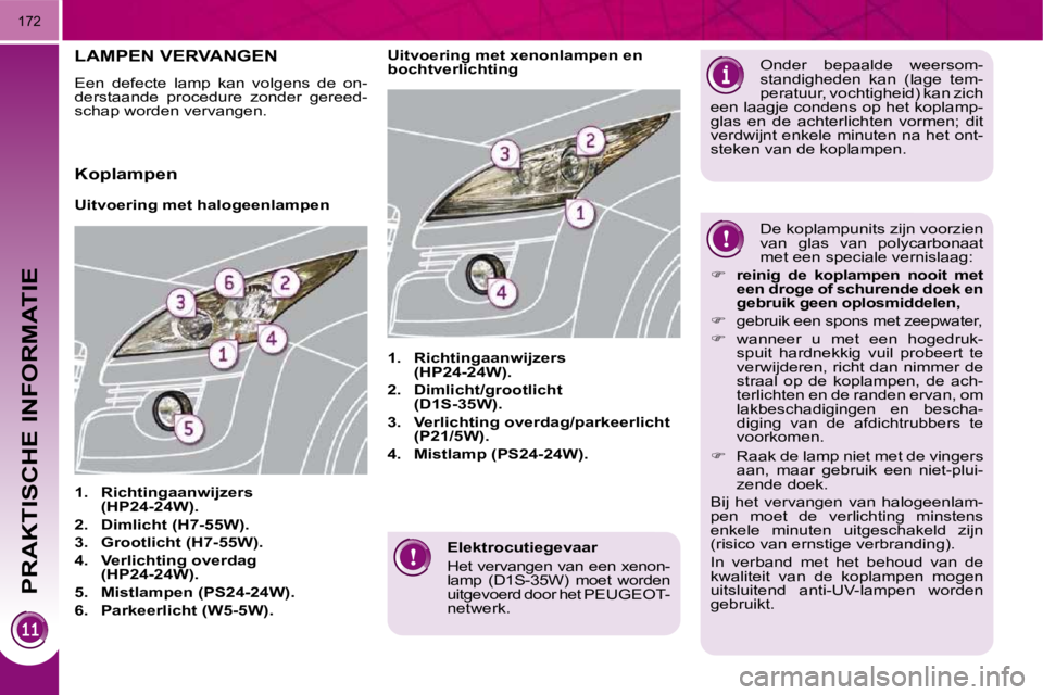PEUGEOT 3008 2009.5.  Instructieboekje (in Dutch) PRAKTISCHE INFORMATIE
172
  Elektrocutiegevaar  
� �H�e�t� �v�e�r�v�a�n�g�e�n� �v�a�n� �e�e�n� �x�e�n�o�n�- 
�l�a�m�p�  �(�D�1�S�-�3�5�W�)�  �m�o�e�t�  �w�o�r�d�e�n� 
�u�i�t�g�e�v�o�e�r�d� �d�o�o�r� �