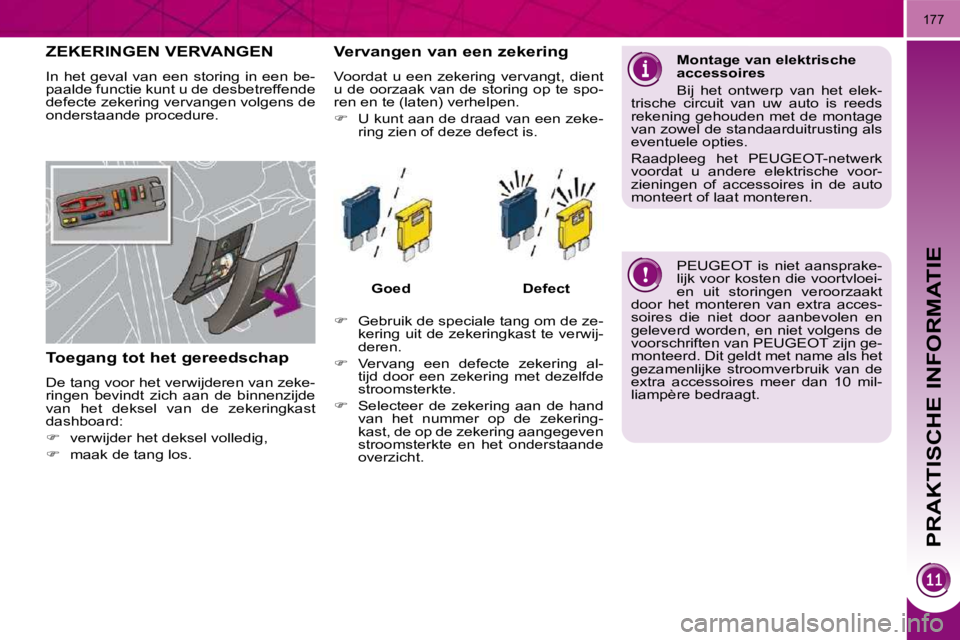 PEUGEOT 3008 2009.5.  Instructieboekje (in Dutch) PRAKTISCHE INFORMATIE
177
 PEUGEOT  is  niet  aansprake- 
�l�i�j�k� �v�o�o�r� �k�o�s�t�e�n� �d�i�e� �v�o�o�r�t�v�l�o�e�i�-
en  uit  storingen  veroorzaakt 
�d�o�o�r�  �h�e�t�  �m�o�n�t�e�r�e�n�  �v�a�