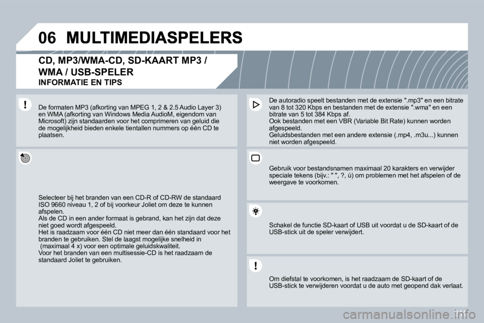 PEUGEOT 3008 2009.5.  Instructieboekje (in Dutch) 219
06
  CD, MP3/WMA-CD, SD-KAART MP3 / 
WMA / USB-SPELER  
INFORMATIE EN TIPS 
 Selecteer bij het branden van een CD-R of CD-RW de s de standaard ISO 9660 niveau 1, 2 of bij voorkeur Joliet om deze t
