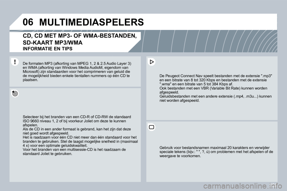 PEUGEOT 3008 2009.5.  Instructieboekje (in Dutch) 259
06     MULTIMEDIASPELERS 
  CD, CD MET MP3- OF WMA-BESTANDEN, 
SD-KAART MP3/WMA  
INFORMATIE EN TIPS 
 Selecteer bij het branden van een CD-R of CD-RW de s de standaard ISO 9660 niveau 1, 2 of bij