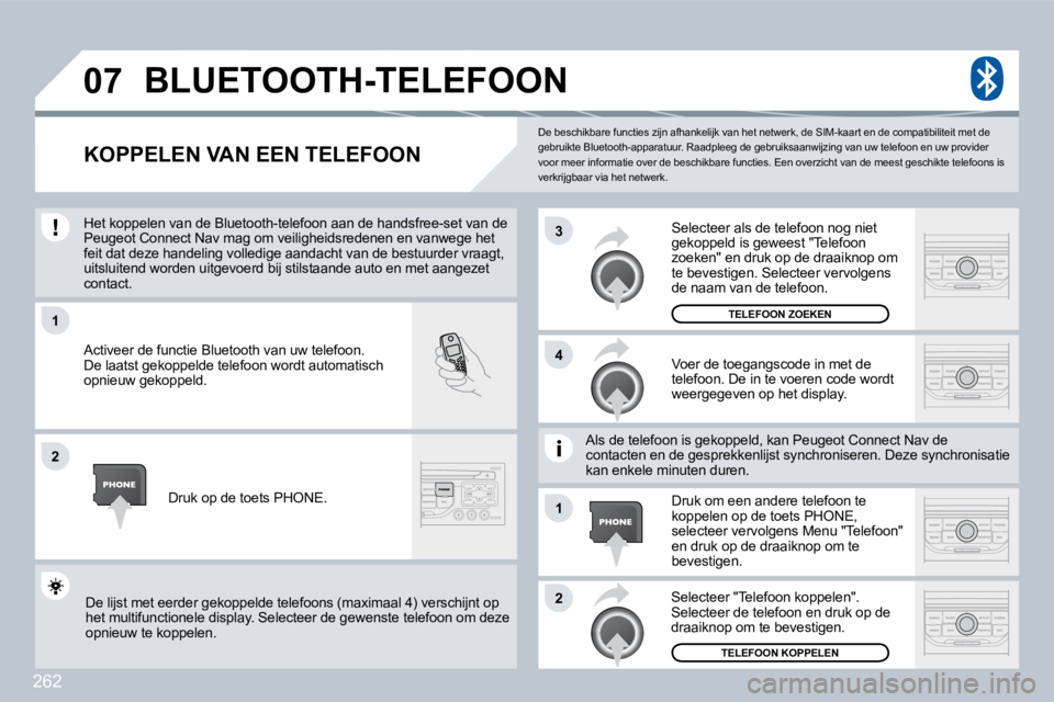 PEUGEOT 3008 2009.5.  Instructieboekje (in Dutch) 262
07
1
4
3
2
1
2
 De beschikbare functies zijn afhankelijk van het netwerk, de SIM-kaart en de compatibiliteit met de gebruikte Bluetooth-apparatuur. Raadpleeg de gebrui ksaanwijzing van uw telefoon