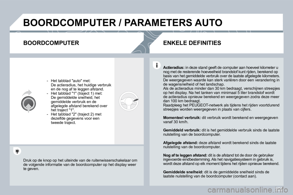 PEUGEOT 3008 2009.5. Instructieboekje (in Dutch) 265
BOORDCOMPUTER / PARAMETERS AUTO
BOORDCOMPUTER
- Het tabblad "auto" met: De actieradius, het huidige verbruik en de nog af te leggen afstand. - Het tabblad "1" (traject 1) met: PEUGEOT 3008 2009.5. Instructieboekje (in Dutch) 265
BOORDCOMPUTER / PARAMETERS AUTO
BOORDCOMPUTER
- Het tabblad "auto" met: De actieradius, het huidige verbruik en de nog af te leggen afstand. - Het tabblad "1" (traject 1) met: