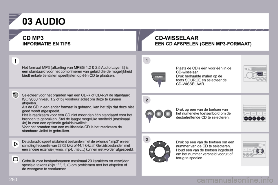 PEUGEOT 3008 2009.5.  Instructieboekje (in Dutch) 280
�1�1
�2�2
�3�3
 Het formaat MP3 (afkorting van MPEG 1,2 & 2.5 Audio Layer 3) is een standaard voor het comprimeren van geluid die d e mogelijkheid biedt enkele tientallen speellijsten op één CD 