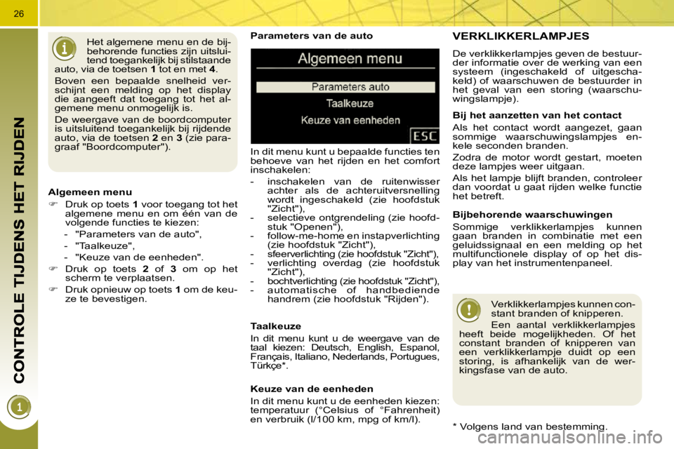 PEUGEOT 3008 2009.5. Instructieboekje (in Dutch) 26
Parameters van de auto
In dit menu kunt u bepaalde functies ten
behoeve van het rijden en het comfort
inschakelen:
- inschakelen van de ruitenwisser achter als de achteru PEUGEOT 3008 2009.5. Instructieboekje (in Dutch) 26
Parameters van de auto
In dit menu kunt u bepaalde functies ten
behoeve van het rijden en het comfort
inschakelen:
- inschakelen van de ruitenwisser achter als de achteru