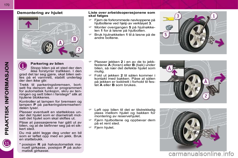 PEUGEOT 3008 2009.5.  Instruksjoner for bruk (in Norwegian) PRAKTISK INFORMASJON
170
  Parkering av bilen  
 Stopp bilen på et sted der den  
�i�k�k�e�  �f�o�r�s�t�y�r�r�e�r�  �t�r�a�ﬁ� �k�k�e�n�.�  �I�  �d�e�n� 
grad det lar seg gjøre, skal bilen set-
tes