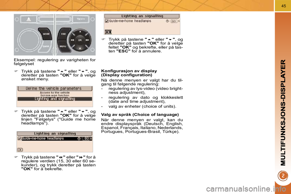 PEUGEOT 3008 2009.5.  Instruksjoner for bruk (in Norwegian) 45
� � �K�o�n�ﬁ� �g�u�r�a�s�j�o�n� �a�v� �d�i�s�p�l�a�y�  
�(�D�i�s�p�l�a�y� �c�o�n�ﬁ� �g�u�r�a�t�i�o�n�)�  
 Nå  denne  menyen  er  valgt  har  du  til- 
gang til følgende regulering:  
   -   