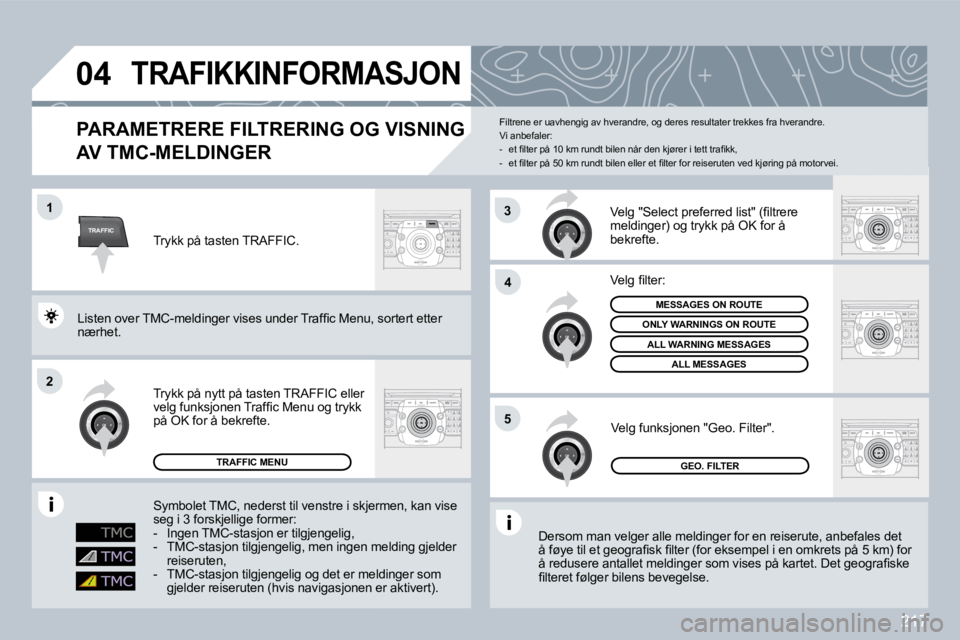 PEUGEOT 3008 2009.5.  Instruksjoner for bruk (in Norwegian) �2�1�7
TRAFFIC
�0�4
1
2
�4
5
3
       TRAFIKKINFORMASJON 
� � �P�A�R�A�M�E�T�R�E�R�E� �F�I�L�T�R�E�R�I�N�G� �O�G� �V�I�S�N�I�N�G� 
�A�V� �T�M�C�-�M�E�L�D�I�N�G�E�R� 
� �D�e�r�s�o�m� �m�a�n� �v�e�l�g�e