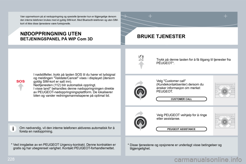 PEUGEOT 3008 2009.5.  Instruksjoner for bruk (in Norwegian) 228
SOS
� � �*� � � � �V�e�d� �i�n�n�g�å�e�l�s�e� �a�v� �e�n� �P�E�U�G�E�O�T� �U�r�g�e�n�c�y�-�k�o�n�t�r�a�k�t�.� �D�e�n�n�e� �k�o�n�t�r�a�k�t�e�n� �e�r� �g�r�a�t�i�s� �o�g� �h�a�r� �u�b�e�g�r�e�n�s�