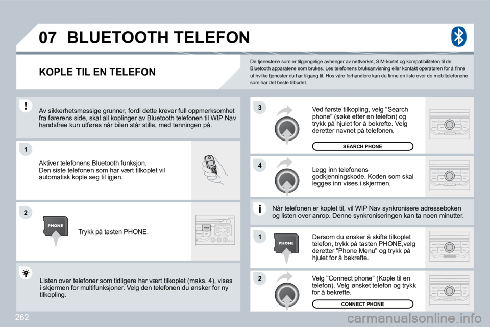 PEUGEOT 3008 2009.5.  Instruksjoner for bruk (in Norwegian) 262
�0�7
1
4
3
2
1
2
 De tjenestene som er tilgjengelige avhenger av nettverket, SIM-kortet og kompatibiliteten til de �B�l�u�e�t�o�o�t�h� �a�p�p�a�r�a�t�e�n�e� �s�o�m� �b�r�u�k�e�s�.� �L�e�s� �t�e�l�