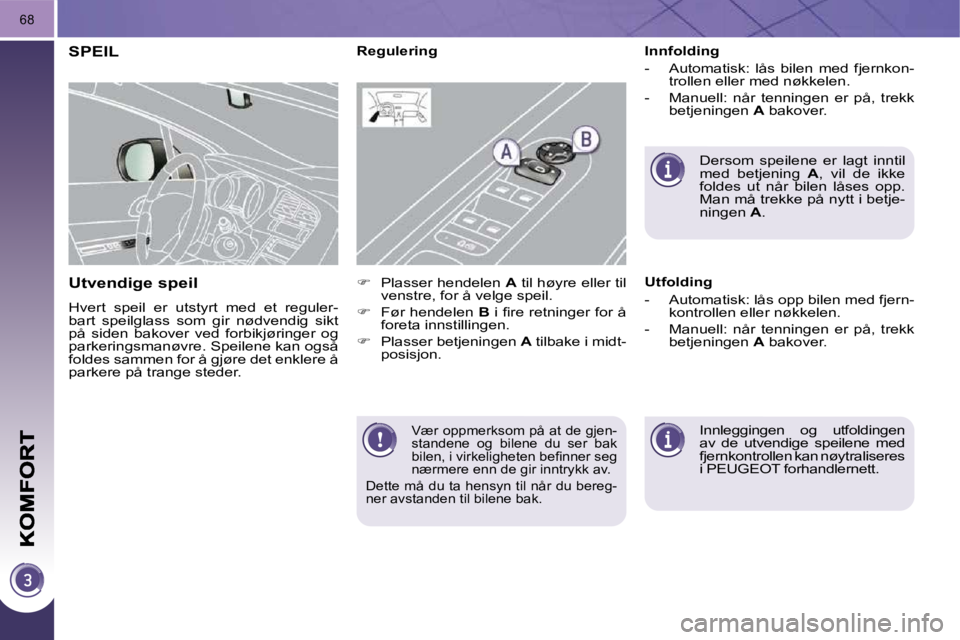 PEUGEOT 3008 2009.5.  Instruksjoner for bruk (in Norwegian) 68
  Vær oppmerksom på at de gjen- 
standene  og  bilene  du  ser  bak 
�b�i�l�e�n�,� �i� �v�i�r�k�e�l�i�g�h�e�t�e�n� �b�e�ﬁ� �n�n�e�r� �s�e�g� 
nærmere enn de gir inntrykk av. 
 Dette må du ta 