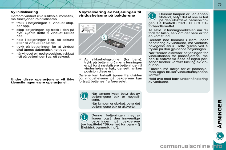 PEUGEOT 3008 2009.5.  Instruksjoner for bruk (in Norwegian) 79
 Når  lampen  lyser,  betyr  det  av  
betjeningene  bak  er  nøytrali-
serte.  
  Når lampen er slukket, betyr det  
betjeningene bak er aktiverte.  
 Denne  betjeningen  nøytra- 
liserer  ogs