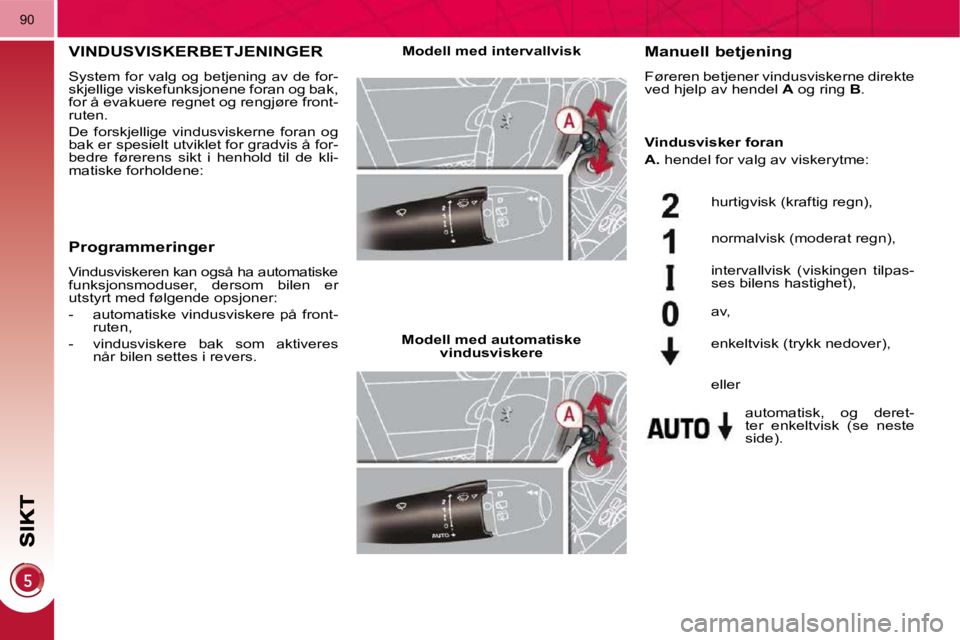 PEUGEOT 3008 2009.5. Instruksjoner for bruk (in Norwegian) 90
VINDUSVISKERBETJENINGER
System for valg og betjening av de for-
skjellige viskefunksjonene foran og bak,
for å evakuere regnet og rengjøre front-
ruten.
De forskjellige vindusvisk PEUGEOT 3008 2009.5. Instruksjoner for bruk (in Norwegian) 90
VINDUSVISKERBETJENINGER
System for valg og betjening av de for-
skjellige viskefunksjonene foran og bak,
for å evakuere regnet og rengjøre front-
ruten.
De forskjellige vindusvisk