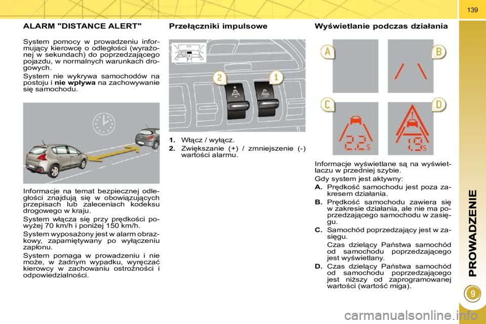 PEUGEOT 3008 2009.5.  Instrukcja obsługi (in Polish) 139
� � � � � �A�L�A�R�M� �"�D�I�S�T�A�N�C�E� �A�L�E�R�T�"� 
� �I�n�f�o�r�m�a�c�j�e�  �n�a�  �t�e�m�a�t�  �b�e�z�p�i�e�c�z�n�e�j�  �o�d�l�e�- 
�g�ł�o;�c�i�  �z�n�a�j�d�u�j"�  �s�i
�  �