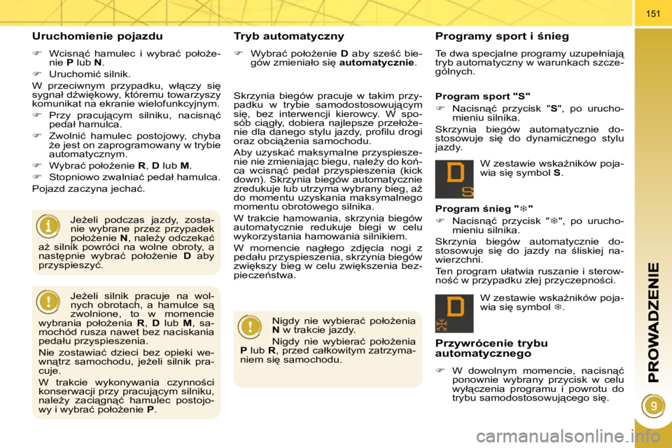 PEUGEOT 3008 2009.5.  Instrukcja obsługi (in Polish) 151
� � �U�r�u�c�h�o�m�i�e�n�i�e� �p�o�j�a�z�d�u� 
   
� � �  �W�c�i�s�n"�ć�  �h�a�m�u�l�e�c�  �i�  �w�y�b�r�a�ć�  �p�o�ł�oG�e�-
�n�i�e� �  P� � �l�u�b� �  N . 
  
� � �  �U�r�u�c�h�o�m