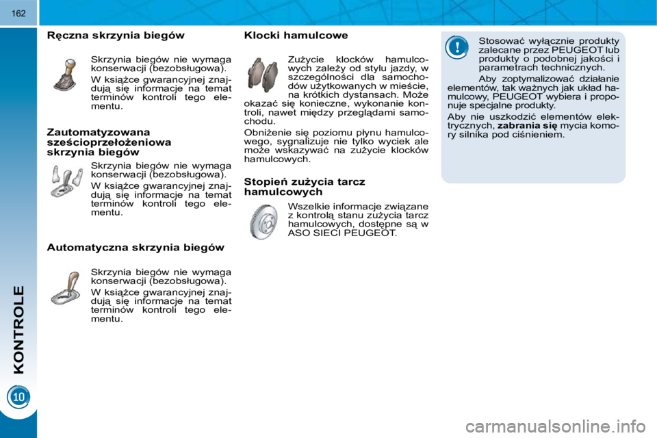 PEUGEOT 3008 2009.5.  Instrukcja obsługi (in Polish) KONTROLE
162
� � �S�t�o�s�o�w�a�ć�  �w�y�ł"�c�z�n�i�e�  �p�r�o�d�u�k�t�y�  
�z�a�l�e�c�a�n�e� �p�r�z�e�z� �P�E�U�G�E�O�T� �l�u�b� 
�p�r�o�d�u�k�t�y�  �o�  �p�o�d�o�b�n�e�j�  �j�a�k�o;�c�i�  �i