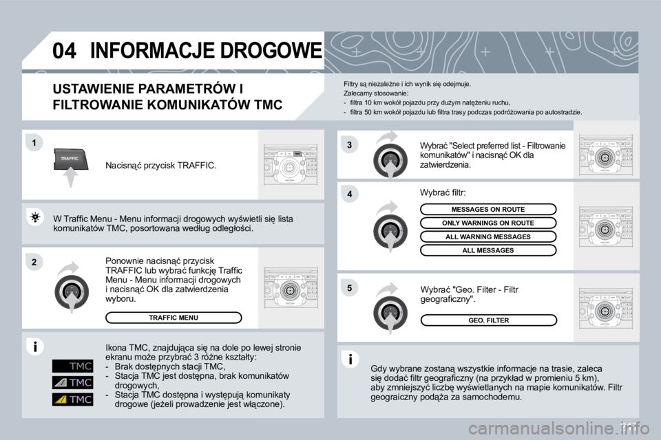 PEUGEOT 3008 2009.5.  Instrukcja obsługi (in Polish) 217
TRAFFIC
04
1
�2
4
5
3
       INFORMACJE DROGOWE 
� � �U�S�T�A�W�I�E�N�I�E� �P�A�R�A�M�E�T�R�Ó�W� �I� 
�F�I�L�T�R�O�W�A�N�I�E� �K�O�M�U�N�I�K�A�T�Ó�W� �T�M�C� 
� �G�d�y� �w�y�b�r�a�n�e� �z�o�s�t�